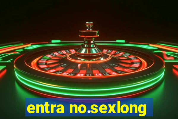 entra no.sexlong